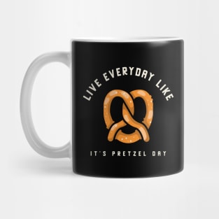 Live everyday like it's Pretzel Day Mug